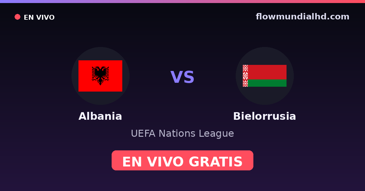 Albania vs Bielorrusia — UEFA Nations League · historial y dónde ver en vivo gratis en FlowMundial HD