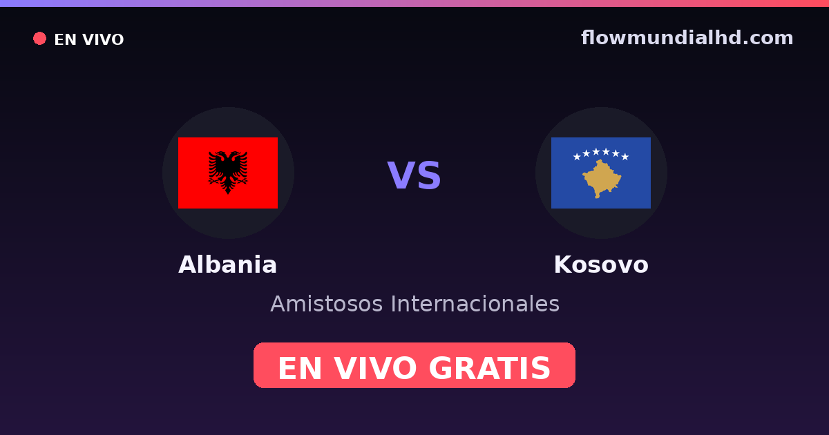 Albania vs Kosovo — Amistosos Internacionales · historial y dónde ver en vivo gratis en FlowMundial HD