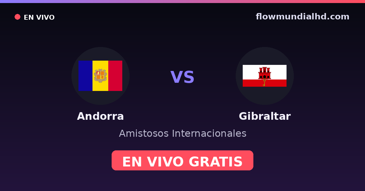 Andorra vs Gibraltar — Amistosos Internacionales, UEFA Nations League · historial y dónde ver en vivo gratis en FlowMundial HD