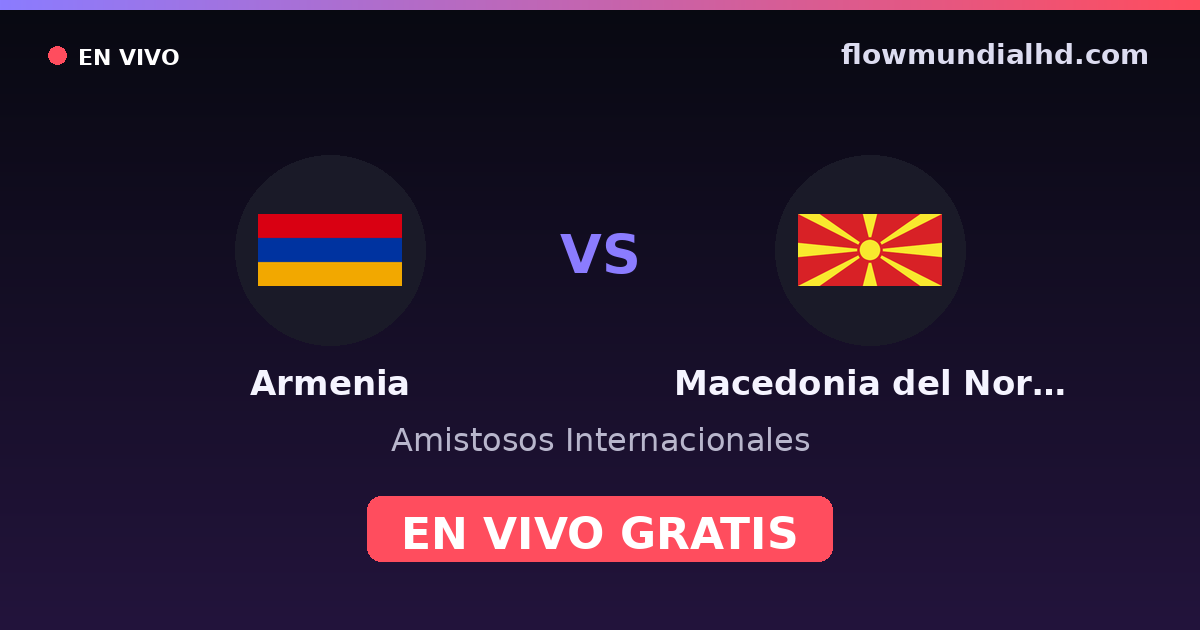 Armenia vs Macedonia del Norte — Amistosos Internacionales, Eliminatorias UEFA · historial y dónde ver en vivo gratis en FlowMundial HD