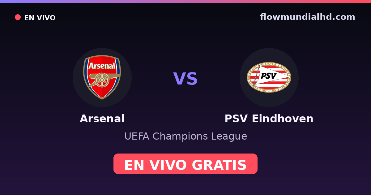 Arsenal vs PSV Eindhoven — UEFA Champions League, UEFA Europa League · historial y dónde ver en vivo gratis en FlowMundial HD