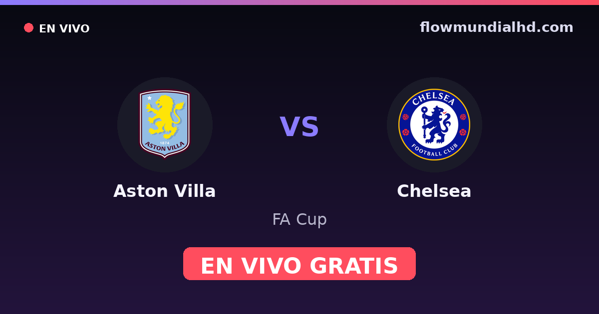 Aston Villa vs Chelsea — FA Cup, Premier League · historial y dónde ver en vivo gratis en FlowMundial HD