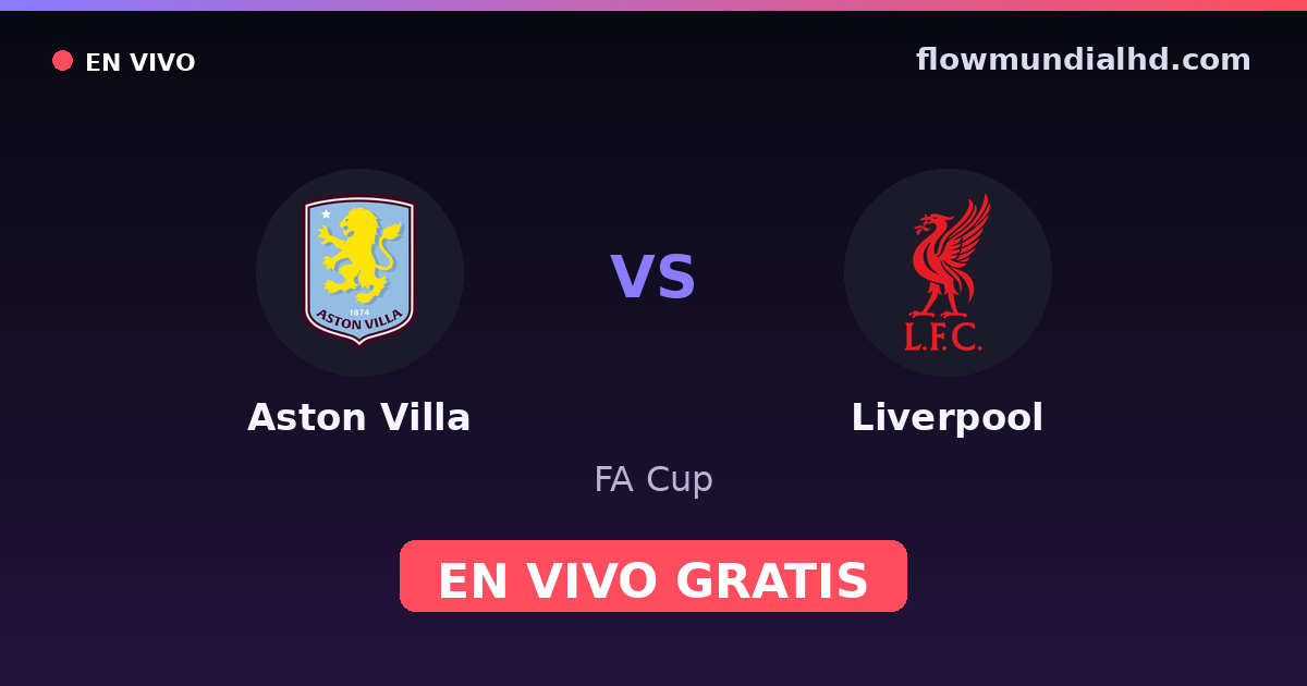 Aston Villa vs Liverpool — FA Cup, Premier League · historial y dónde ver en vivo gratis en FlowMundial HD
