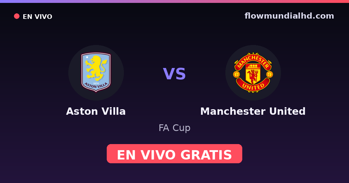 Aston Villa vs Manchester United — FA Cup, Premier League · historial y dónde ver en vivo gratis en FlowMundial HD