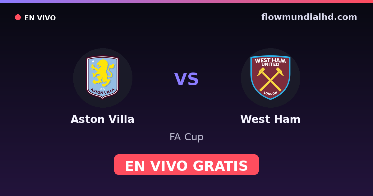 Aston Villa vs West Ham — FA Cup, Premier League · historial y dónde ver en vivo gratis en FlowMundial HD