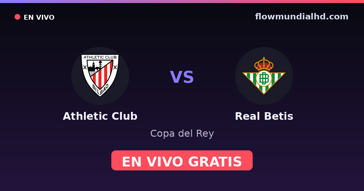 Athletic Club vs Real Betis — Copa del Rey, La Liga · historial y dónde ver en vivo gratis en FlowMundial HD