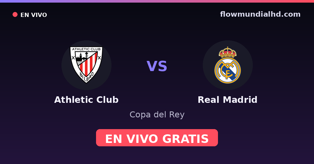 Athletic Club vs Real Madrid — Copa del Rey, La Liga · historial y dónde ver en vivo gratis en FlowMundial HD