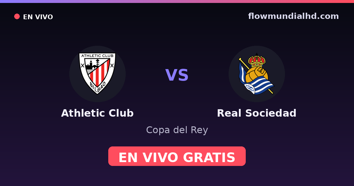 Athletic Club vs Real Sociedad — Copa del Rey, La Liga · historial y dónde ver en vivo gratis en FlowMundial HD