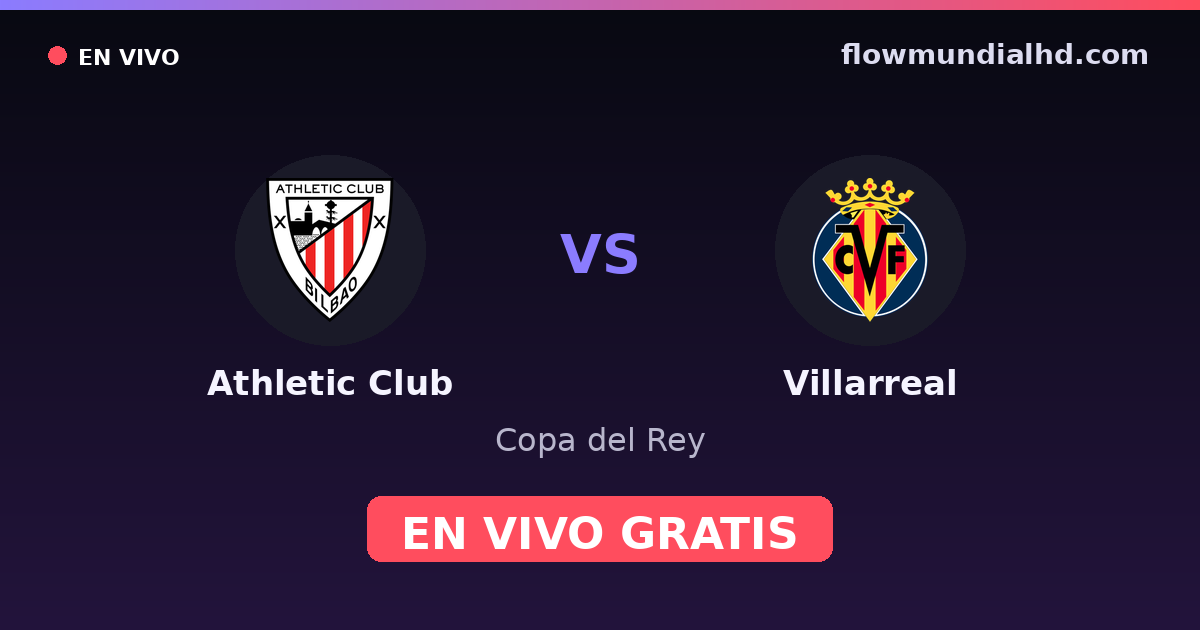 Athletic Club vs Villarreal — Copa del Rey, La Liga · historial y dónde ver en vivo gratis en FlowMundial HD