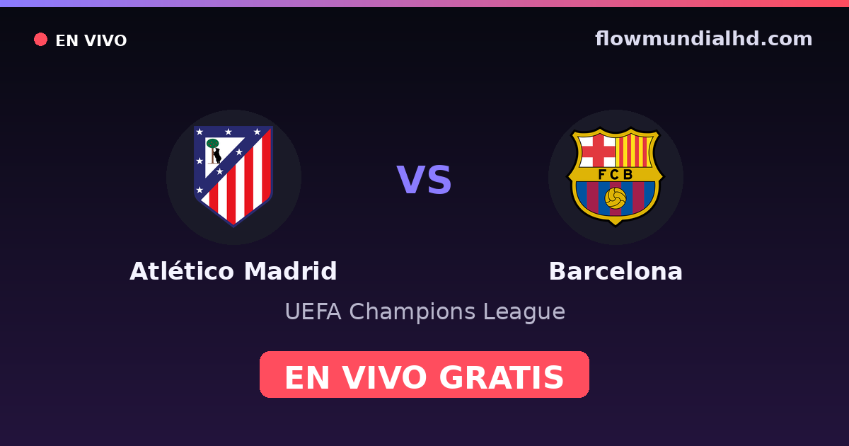 Atlético Madrid vs Barcelona — UEFA Champions League, Copa del Rey · historial y dónde ver en vivo gratis en FlowMundial HD