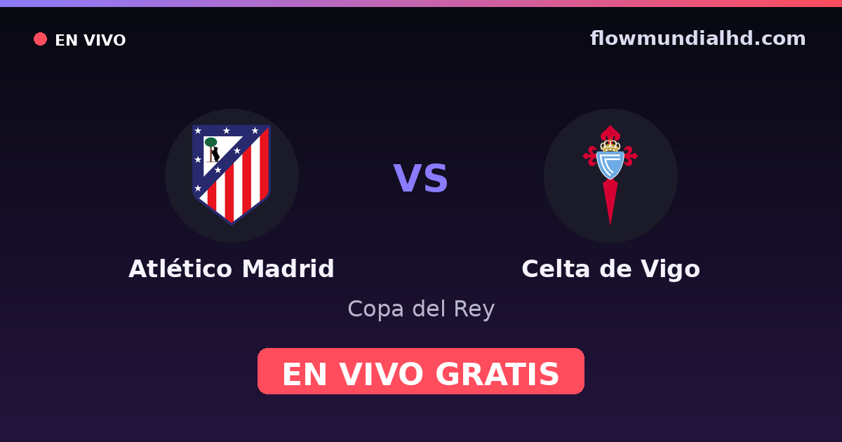 Atlético Madrid vs Celta de Vigo — Copa del Rey, La Liga · historial y dónde ver en vivo gratis en FlowMundial HD