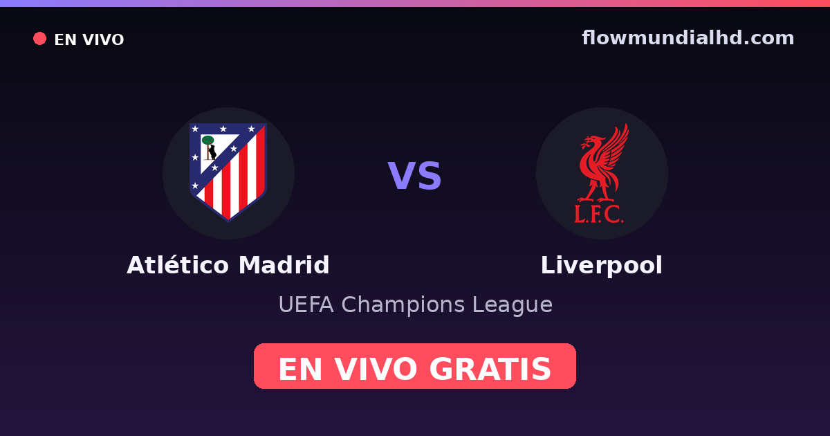 Atlético Madrid vs Liverpool — UEFA Champions League · historial y dónde ver en vivo gratis en FlowMundial HD