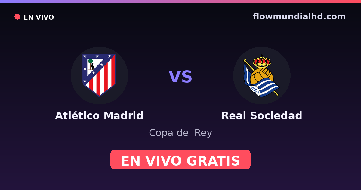 Atlético Madrid vs Real Sociedad — Copa del Rey, La Liga · historial y dónde ver en vivo gratis en FlowMundial HD