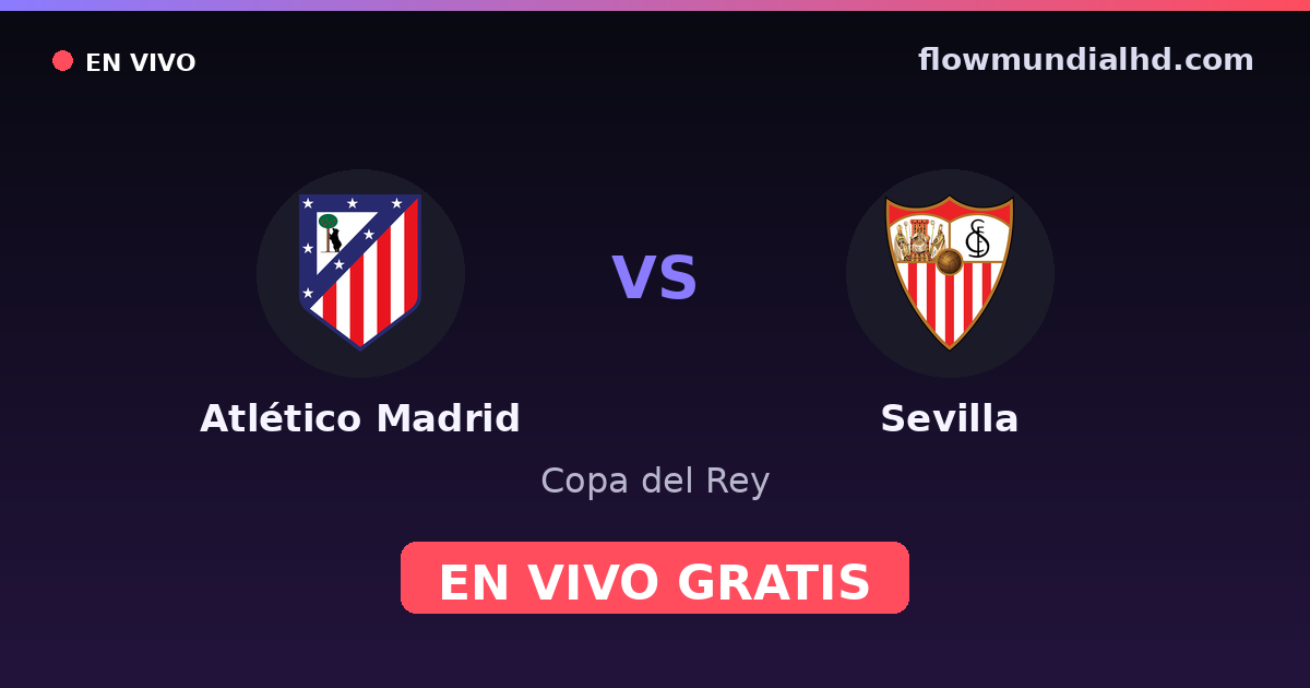 Atlético Madrid vs Sevilla — Copa del Rey, La Liga · historial y dónde ver en vivo gratis en FlowMundial HD