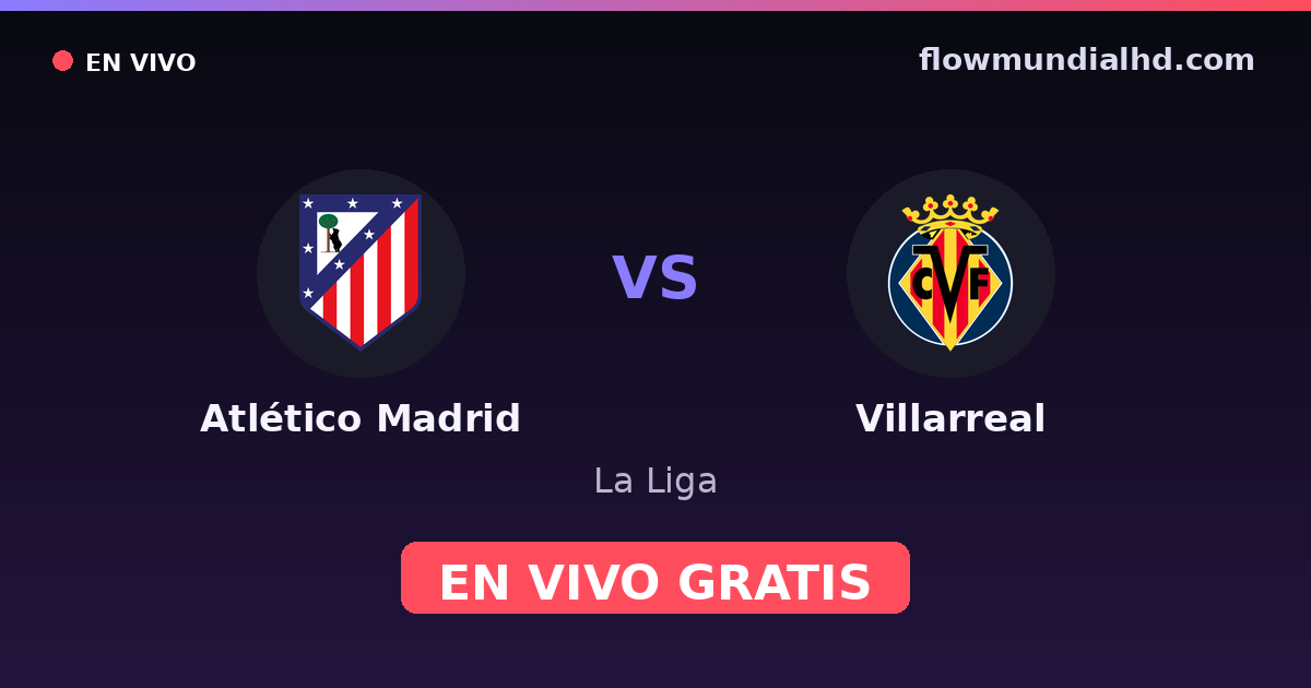 Atlético Madrid vs Villarreal — La Liga · historial y dónde ver en vivo gratis en FlowMundial HD