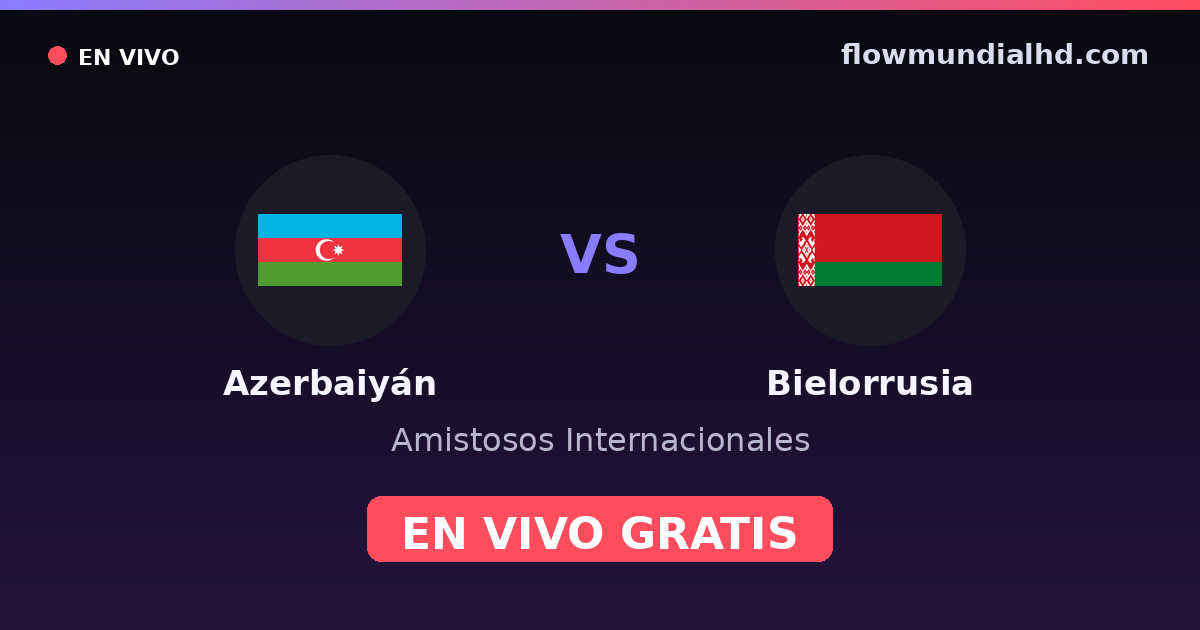 Azerbaiyán vs Bielorrusia — Amistosos Internacionales, UEFA Nations League · historial y dónde ver en vivo gratis en FlowMundial HD
