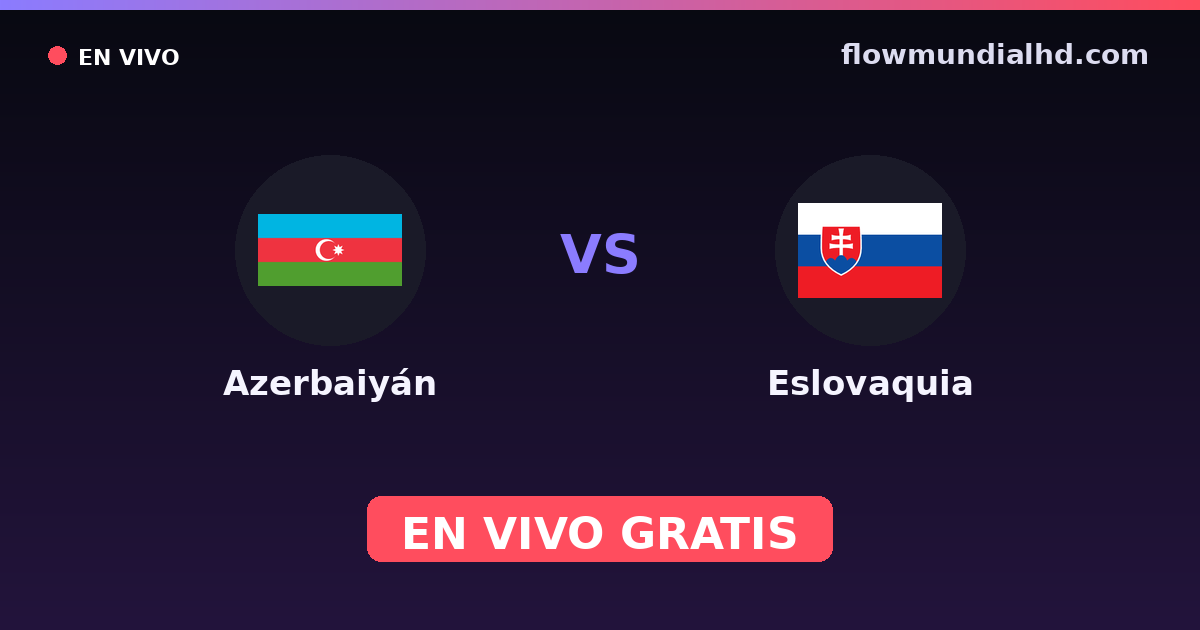 Azerbaiyán vs Eslovaquia — Clasificacion Eurocopa, UEFA Nations League · historial y dónde ver en vivo gratis en FlowMundial HD