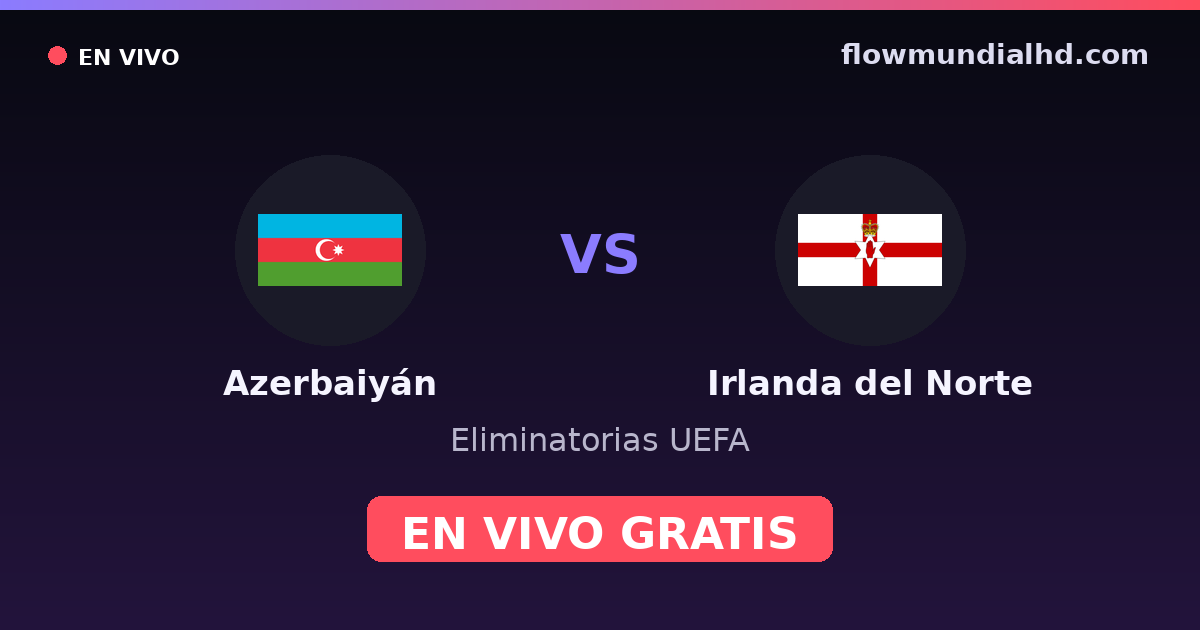 Azerbaiyán vs Irlanda del Norte — Eliminatorias UEFA · historial y dónde ver en vivo gratis en FlowMundial HD