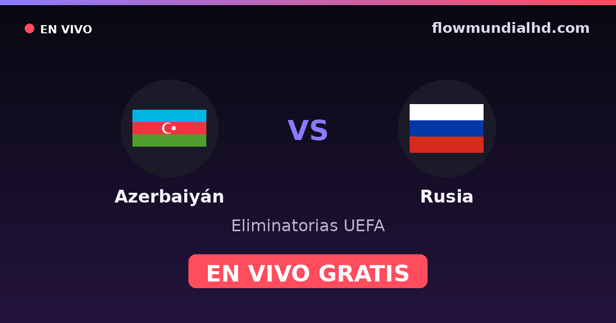 Azerbaiyán vs Rusia — Eliminatorias UEFA · historial y dónde ver en vivo gratis en FlowMundial HD