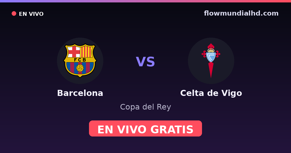 Barcelona vs Celta de Vigo — Copa del Rey, La Liga · historial y dónde ver en vivo gratis en FlowMundial HD