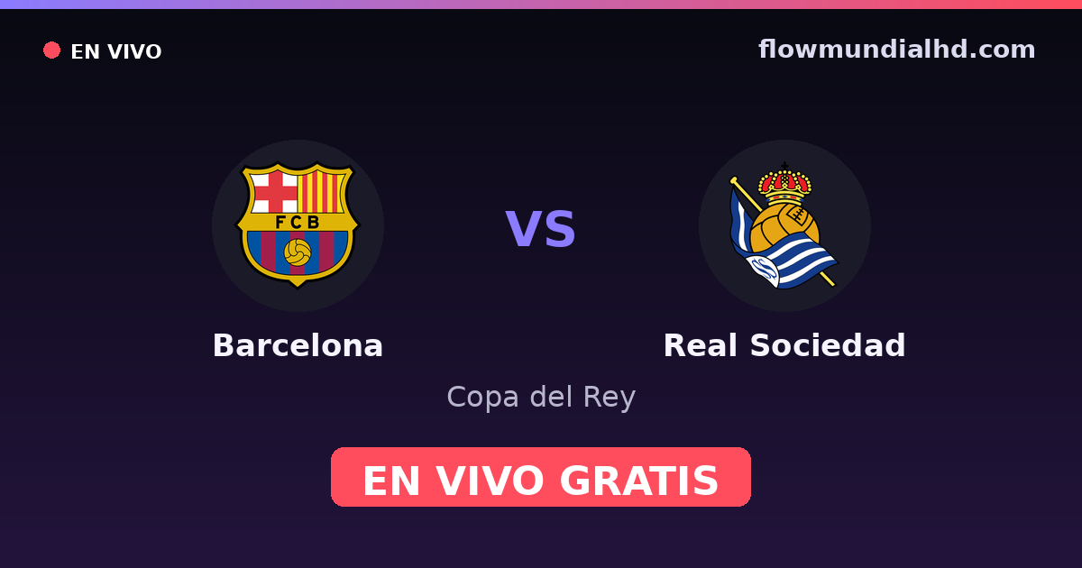 Barcelona vs Real Sociedad — Copa del Rey, La Liga · historial y dónde ver en vivo gratis en FlowMundial HD