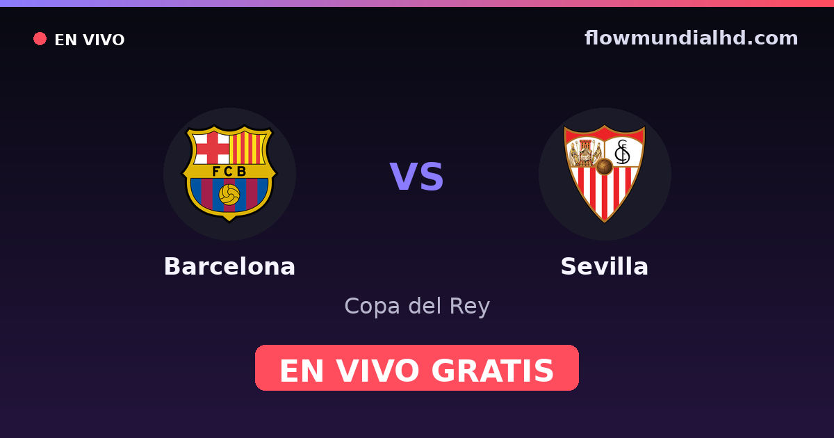 Barcelona vs Sevilla — Copa del Rey, La Liga · historial y dónde ver en vivo gratis en FlowMundial HD