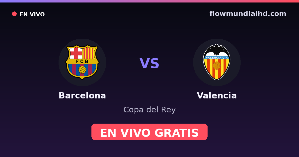 Barcelona vs Valencia — Copa del Rey, La Liga · historial y dónde ver en vivo gratis en FlowMundial HD