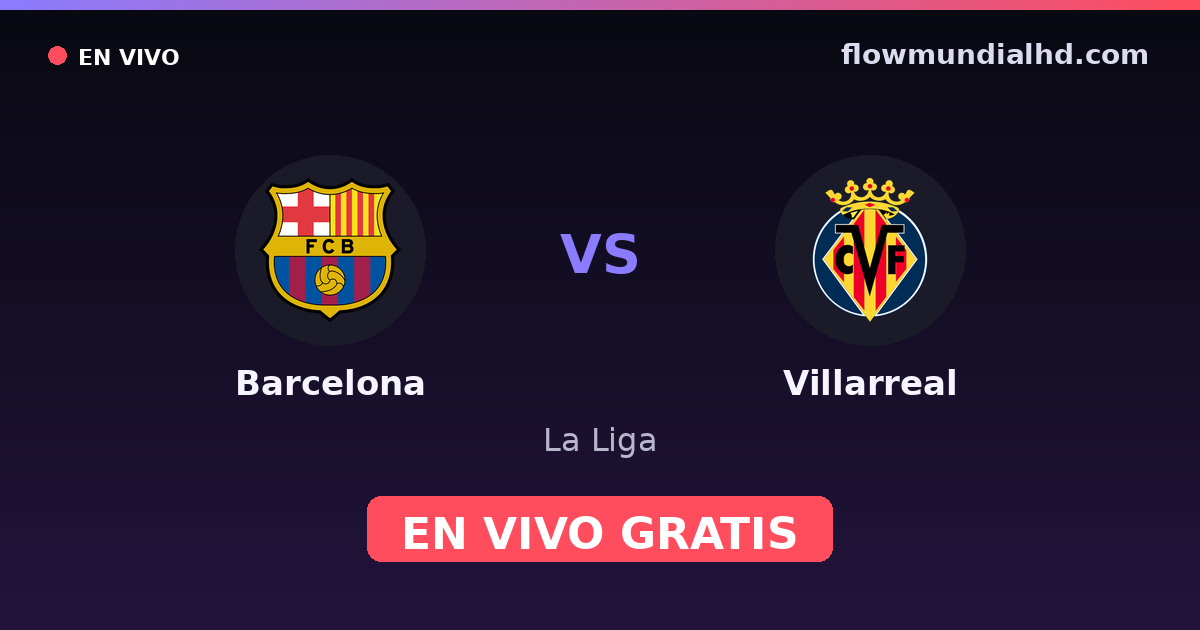 Barcelona vs Villarreal — La Liga · historial y dónde ver en vivo gratis en FlowMundial HD