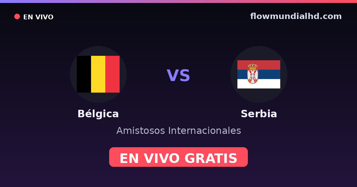 Bélgica vs Serbia — Amistosos Internacionales, Eliminatorias UEFA · historial y dónde ver en vivo gratis en FlowMundial HD