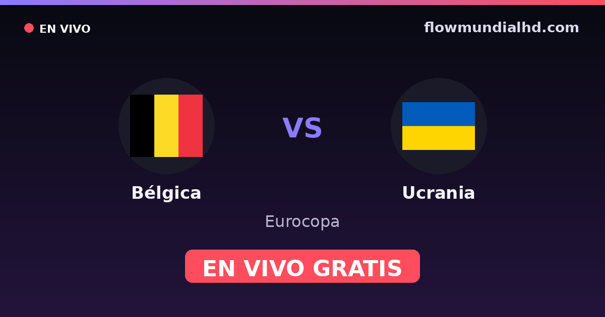 Bélgica vs Ucrania — Eurocopa, UEFA Nations League · historial y dónde ver en vivo gratis en FlowMundial HD