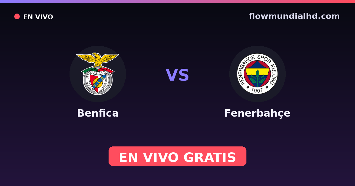 Benfica vs Fenerbahçe — Amistosos de clubes, UEFA Champions League · historial y dónde ver en vivo gratis en FlowMundial HD