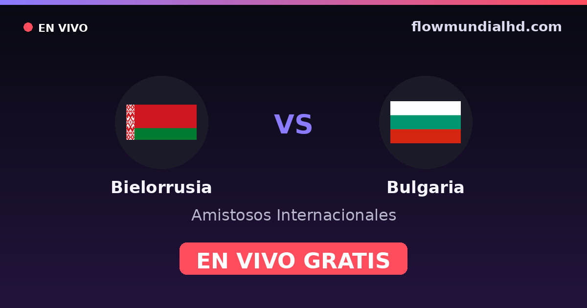 Bielorrusia vs Bulgaria — Amistosos Internacionales, Eliminatorias UEFA · historial y dónde ver en vivo gratis en FlowMundial HD