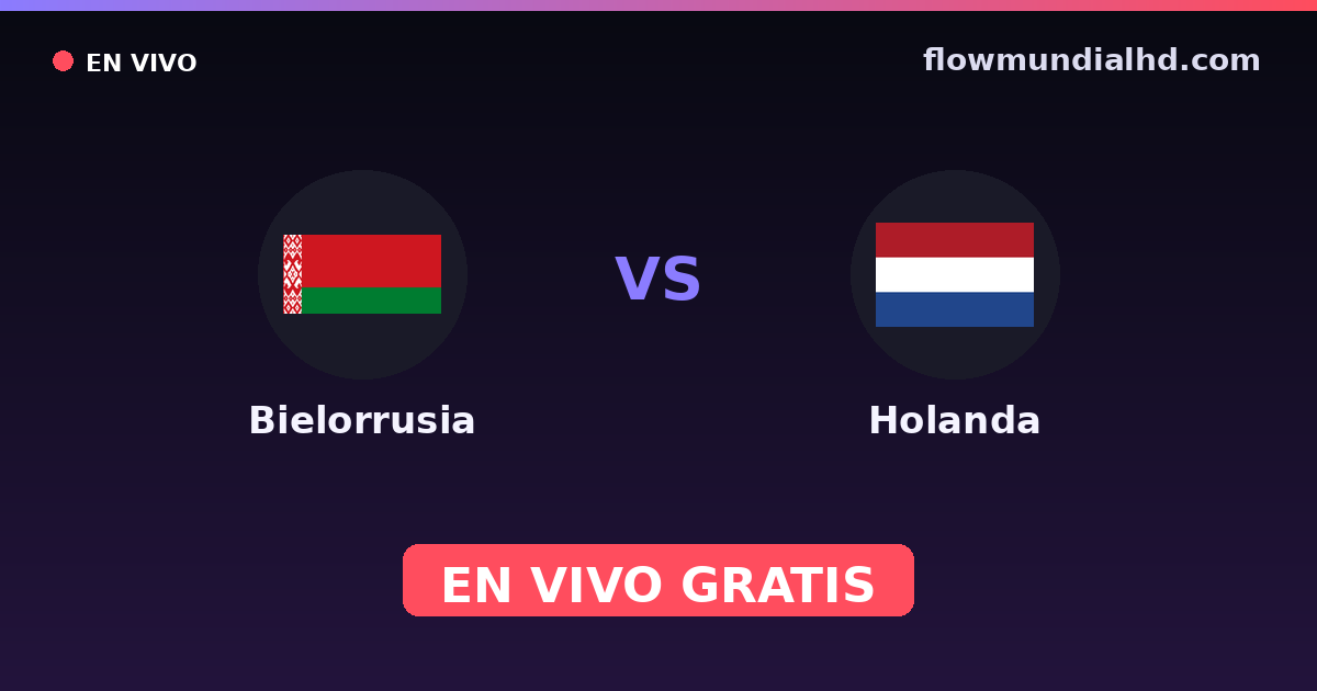Bielorrusia vs Holanda — Clasificacion Eurocopa, Eliminatorias UEFA · historial y dónde ver en vivo gratis en FlowMundial HD