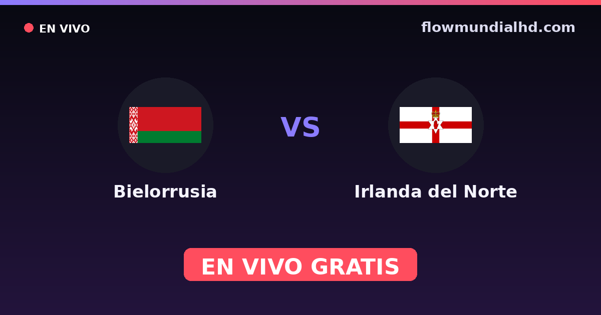 Bielorrusia vs Irlanda del Norte — Clasificacion Eurocopa, Amistosos Internacionales · historial y dónde ver en vivo gratis en FlowMundial HD