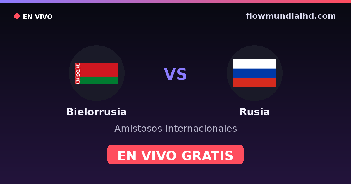 Bielorrusia vs Rusia — Amistosos Internacionales · historial y dónde ver en vivo gratis en FlowMundial HD