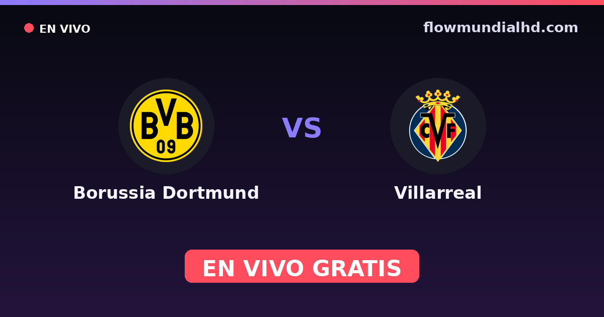 Borussia Dortmund vs Villarreal — Amistosos de clubes, UEFA Champions League · historial y dónde ver en vivo gratis en FlowMundial HD