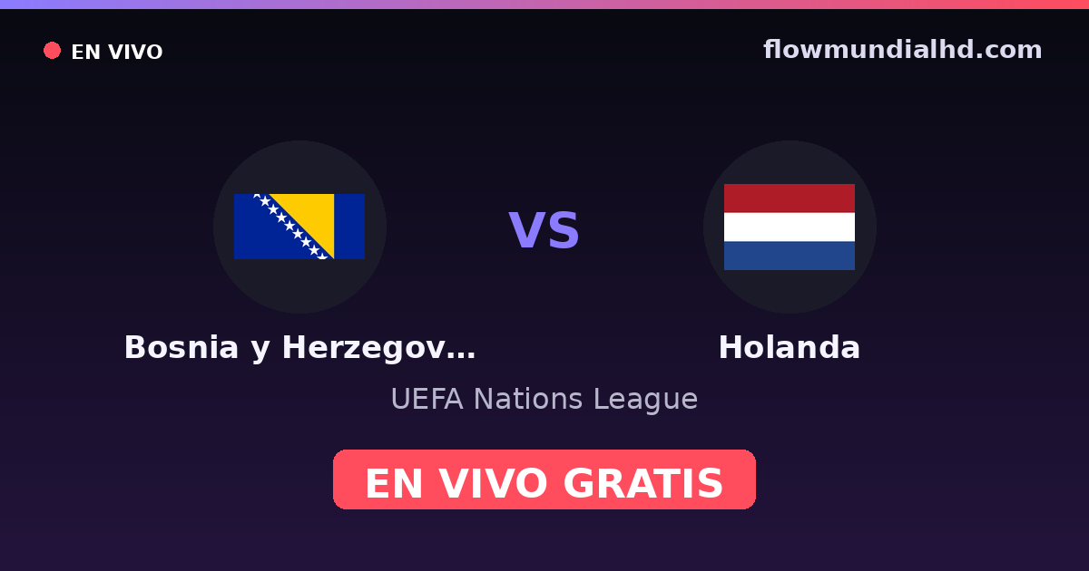 Bosnia y Herzegovina vs Holanda — UEFA Nations League · historial y dónde ver en vivo gratis en FlowMundial HD