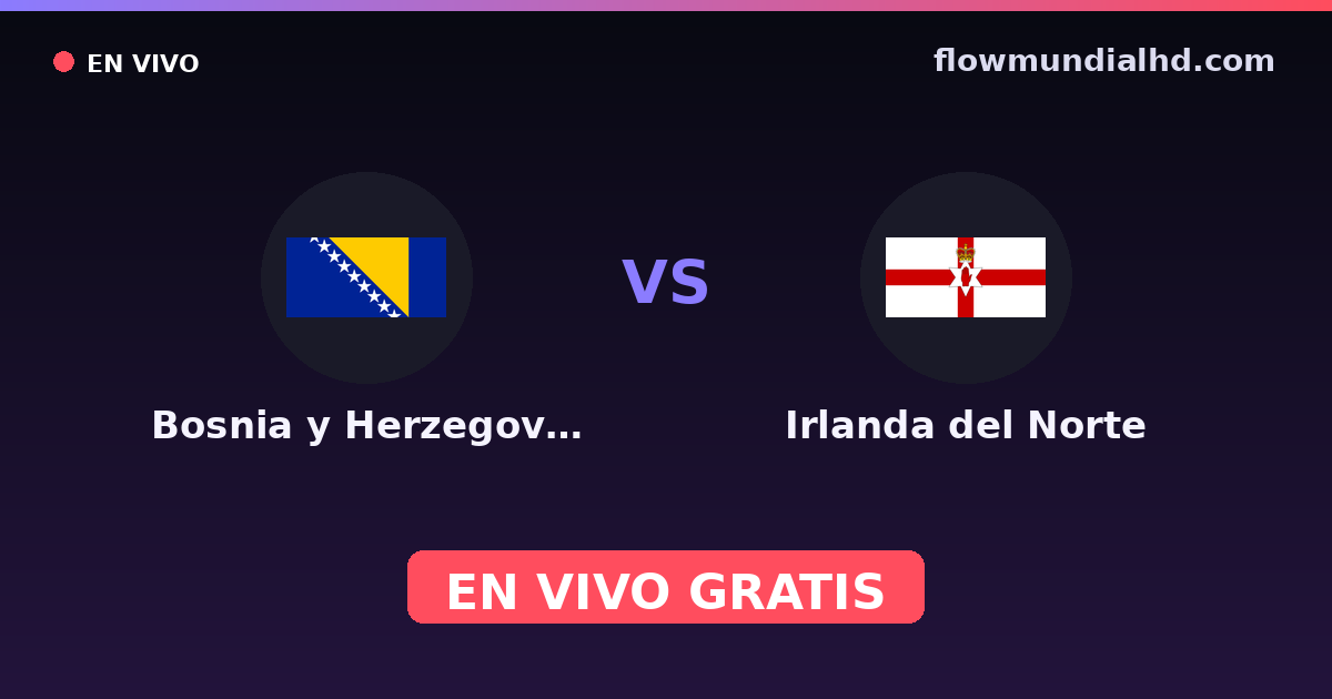 Bosnia y Herzegovina vs Irlanda del Norte — Clasificacion Eurocopa, UEFA Nations League · historial y dónde ver en vivo gratis en FlowMundial HD