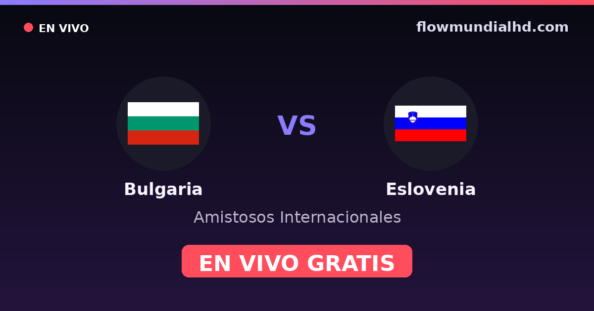 Bulgaria vs Eslovenia — Amistosos Internacionales, UEFA Nations League · historial y dónde ver en vivo gratis en FlowMundial HD