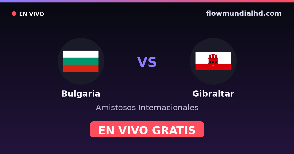 Bulgaria vs Gibraltar — Amistosos Internacionales, UEFA Nations League · historial y dónde ver en vivo gratis en FlowMundial HD