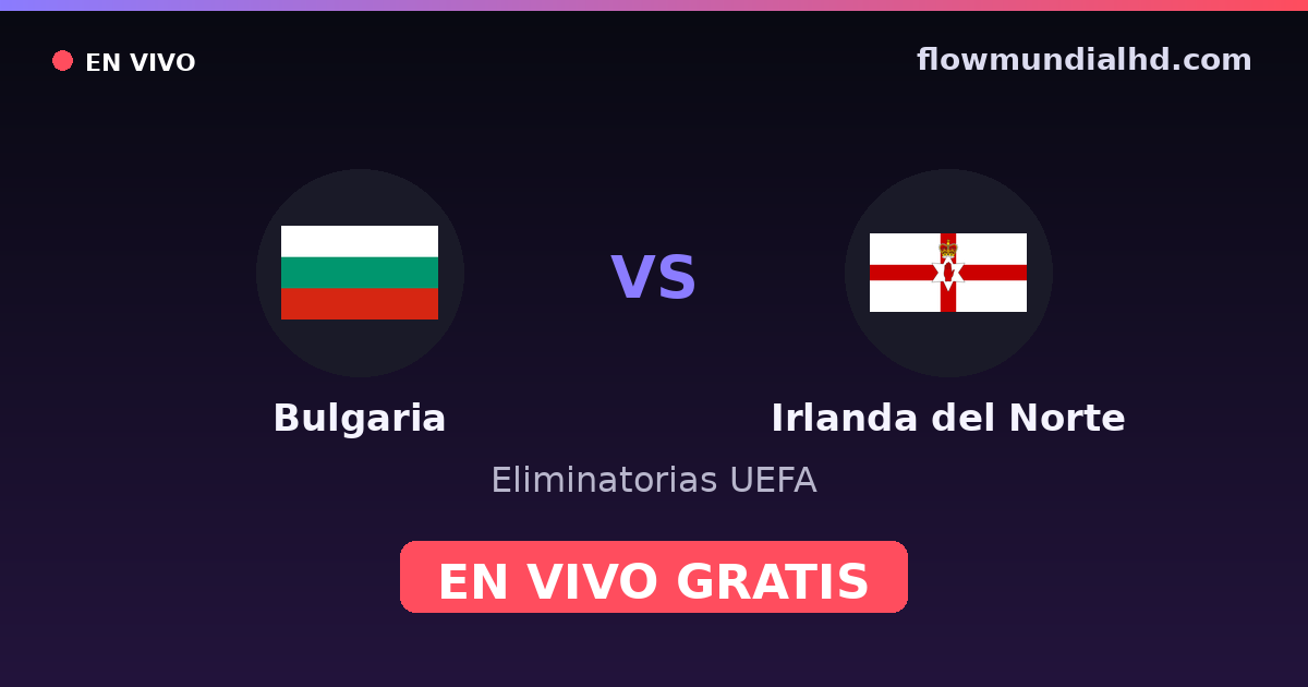 Bulgaria vs Irlanda del Norte — Eliminatorias UEFA, UEFA Nations League · historial y dónde ver en vivo gratis en FlowMundial HD
