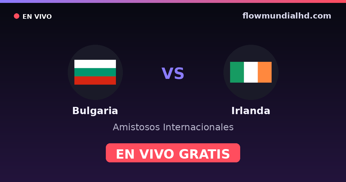 Bulgaria vs Irlanda — Amistosos Internacionales, Eliminatorias UEFA · historial y dónde ver en vivo gratis en FlowMundial HD