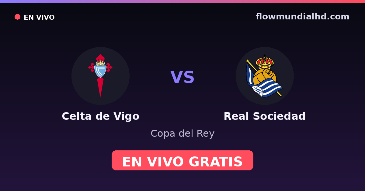 Celta de Vigo vs Real Sociedad — Copa del Rey, La Liga · historial y dónde ver en vivo gratis en FlowMundial HD