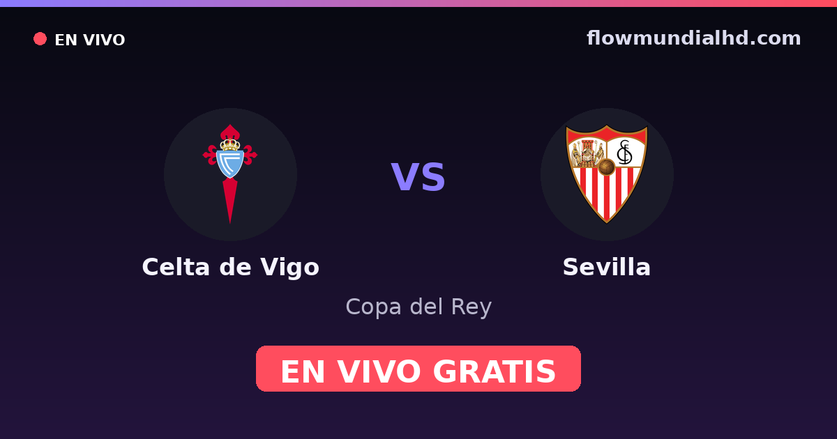 Celta de Vigo vs Sevilla — Copa del Rey, La Liga · historial y dónde ver en vivo gratis en FlowMundial HD