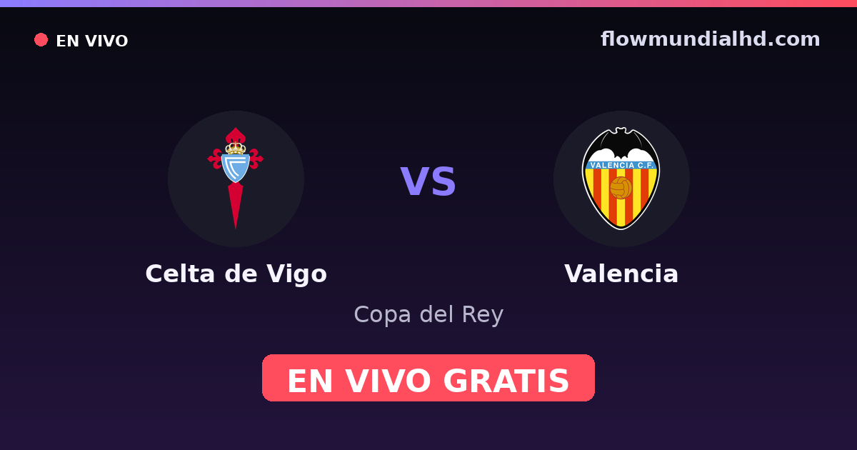 Celta de Vigo vs Valencia — Copa del Rey, La Liga · historial y dónde ver en vivo gratis en FlowMundial HD
