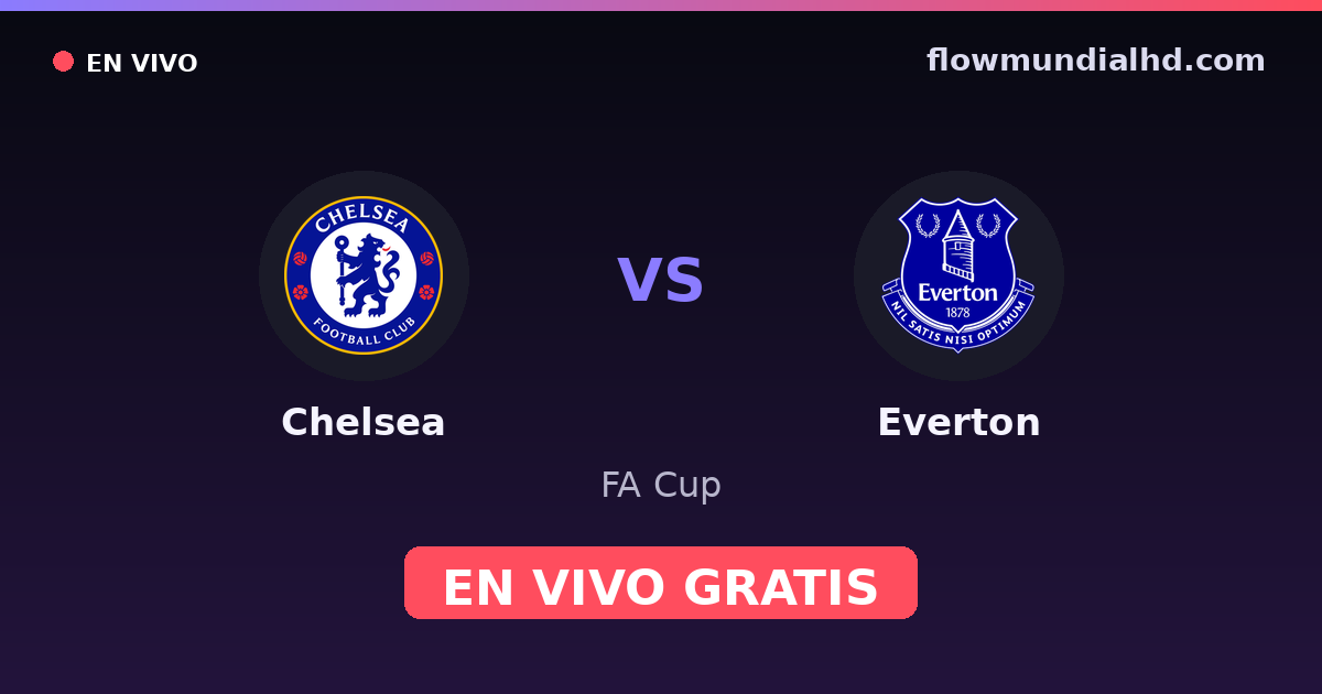 Chelsea vs Everton — FA Cup, Premier League · historial y dónde ver en vivo gratis en FlowMundial HD