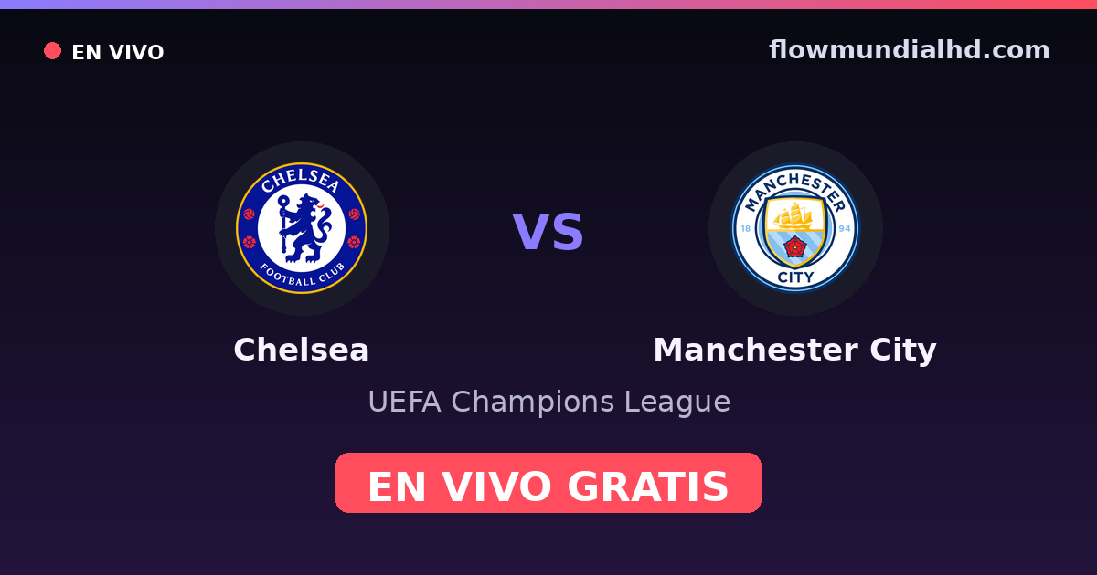Chelsea vs Manchester City — UEFA Champions League, FA Cup · historial y dónde ver en vivo gratis en FlowMundial HD