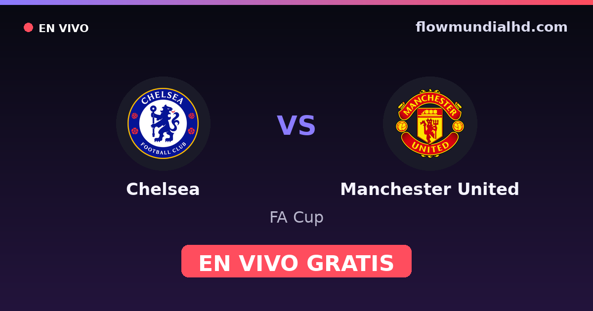 Chelsea vs Manchester United — FA Cup, Premier League · historial y dónde ver en vivo gratis en FlowMundial HD