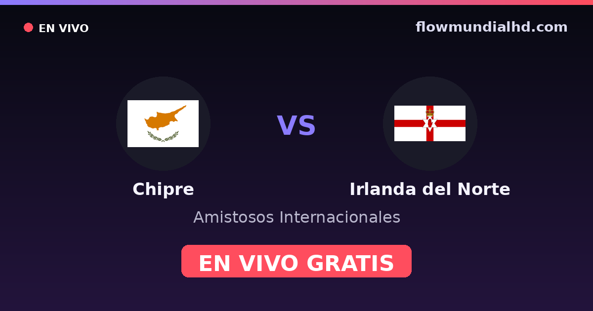 Chipre vs Irlanda del Norte — Amistosos Internacionales, UEFA Nations League · historial y dónde ver en vivo gratis en FlowMundial HD