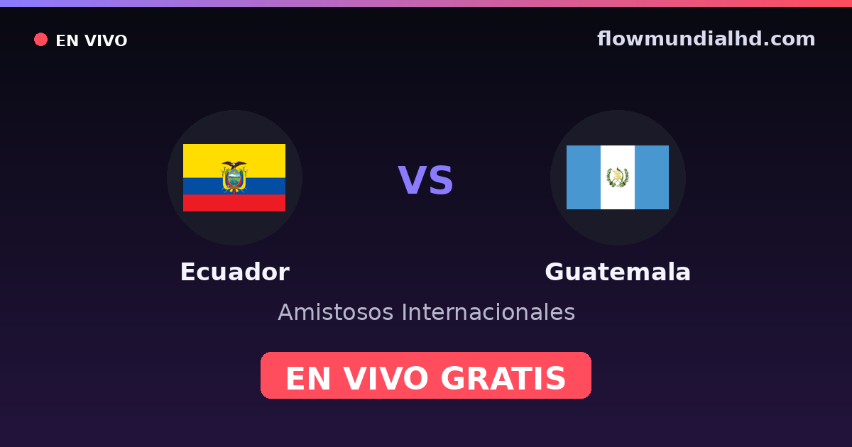 Ecuador vs Guatemala — Amistosos Internacionales · historial y dónde ver en vivo gratis en FlowMundial HD